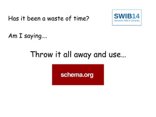 Has it been a waste of time? 
Am I saying…. 
Throw it all away and use… 
 