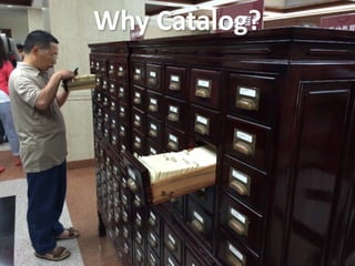Why 
Catalog? 
 