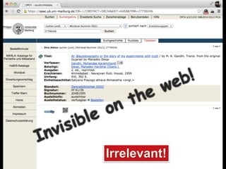 Invisible on the web! 
Irrelevant! 
 