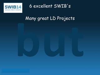 6 excellent SWIB's 
but 
! 
Many great LD Projects 
 