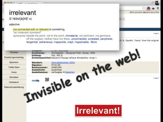 Invisible on the web! 
Irrelevant! 
 