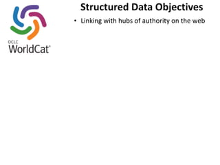 Structured 
Data 
Objectives 
• Linking 
with 
hubs 
of 
authority 
on 
the 
web 
 