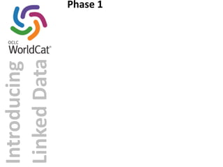 Introducing 
Linked 
Data 
Phase 
1 
 