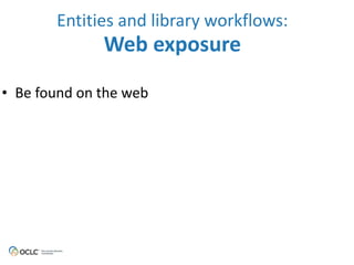 • Be 
Entities 
and 
library 
workflows: 
Web 
exposure 
found 
on 
the 
web 
 