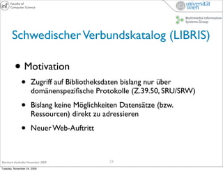 Schwedischer Verbundskatalog (LIBRIS)

         • Motivation
              •      Zugriff auf Bibliotheksdaten bislang nur...