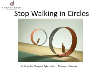 Stop Walking in Circles
Institute for Biological Cybernetics – TÜbingen, Germany
 