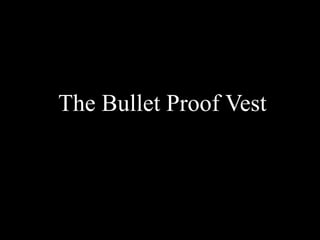 The Bullet Proof Vest
 