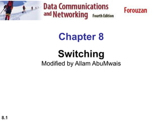 8.1
Chapter 8
Switching
Modified by Allam AbuMwais
 