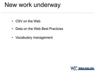 New work underway
• CSV on the Web
• Data on the Web Best Practices

• Vocabulary management

 
