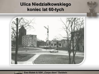 Ewa Białek & SSK „Carpe diem” Świdwin
Ulica Niedziałkowskiego
koniec lat 60-tych
 