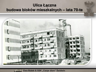 Ewa Białek & SSK „Carpe diem” Świdwin
Ulica Łączna
budowa bloków mieszkalnych – lata 70-te
zdjęcie ze zbiorów Miejskiej Biblioteki Publicznej w Świdwinie
 