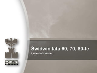 Ewa Białek & SSK „Carpe diem” Świdwin
Świdwin lata 60, 70, 80-te
życie codzienne…
 