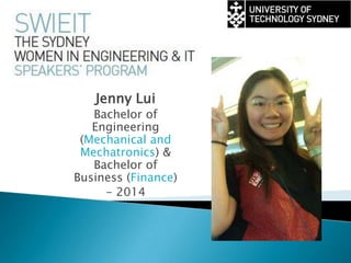 Jenny Lui
   Bachelor of
   Engineering
 (Mechanical and
 Mechatronics) &
   Bachelor of
Business (Finance)
     - 2014
 