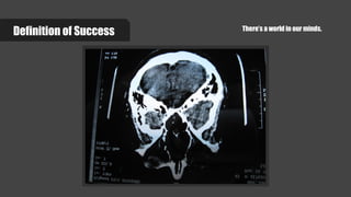 Definition of Success There’s a world in our minds.
 
