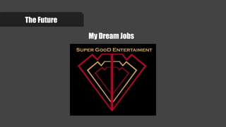 The Future
My Dream Jobs
 