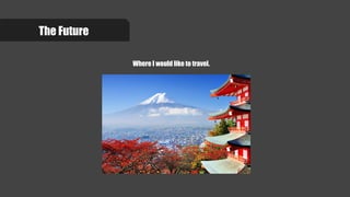 The Future
Where I would like to travel.
 