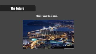 The Future
Where I would like to travel.
 