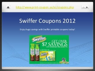 Swiffer Coupons 2012
Enjoy huge savings with Swiffer printable coupons today!
http://www.print-coupon.us/ss/coupons.php
 