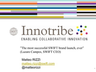 ”The most successful SWIFT brand launch, ever”
(Lazaro Campos, SWIFT CEO)

 Matteo RIZZI
 matteo.rizzi@swift.com
 @matteorizzi                                    1
 
