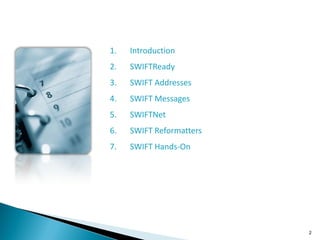 1.   Introduction
2.   SWIFTReady
3.   SWIFT Addresses
4.   SWIFT Messages
5.   SWIFTNet
6.   SWIFT Reformatters
7.   SWIFT Hands-On




                          2
 