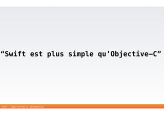 “Swift est plus simple qu’Objective-C” 
Swift - opportunités et perspectives 
 