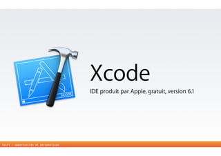 Swift - opportunités et perspectives 
Xcode 
IDE produit par Apple, gratuit, version 6.1 
 