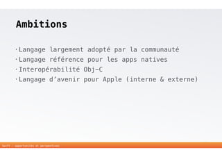 Ambitions 
• Langage largement adopté par la communauté 
• Langage référence pour les apps natives 
• Interopérabilité Obj-C 
• Langage d’avenir pour Apple (interne & externe) 
23 
Swift - opportunités et perspectives 
 