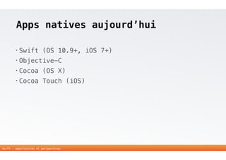 Apps natives aujourd’hui 
• Swift (OS 10.9+, iOS 7+) 
• Objective-C 
• Cocoa (OS X) 
• Cocoa Touch (iOS) 
5 
Swift - opportunités et perspectives 
 