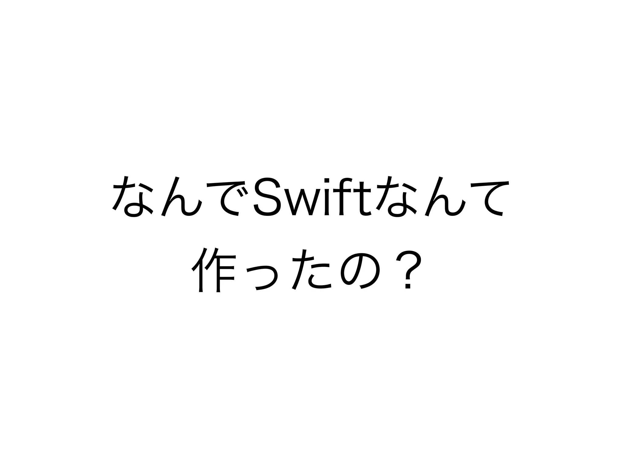 なんでSwiftなんて
作ったの？
 