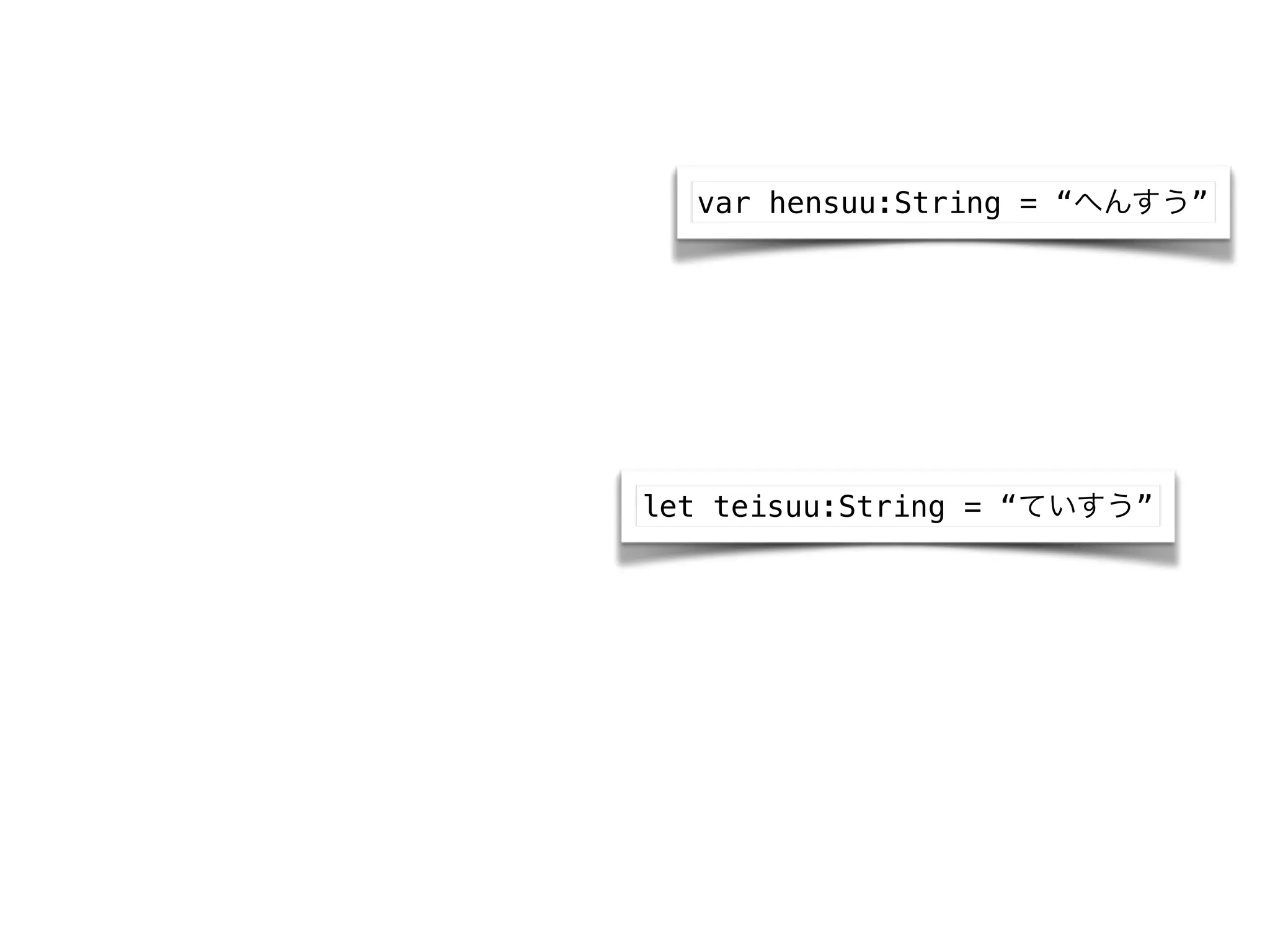 var hensuu:String = “へんすう”
let teisuu:String = “ていすう”
 