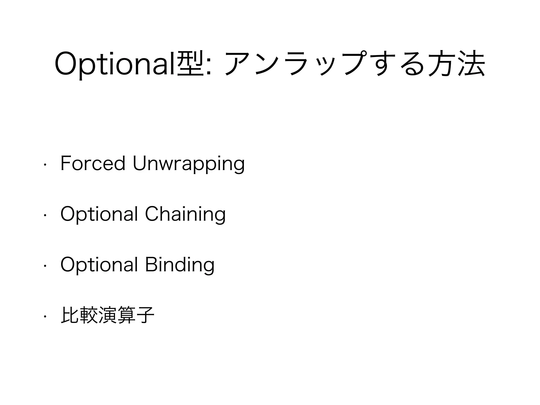 Optional型: アンラップする方法
• Forced Unwrapping
• Optional Chaining
• Optional Binding
• 比較演算子
 