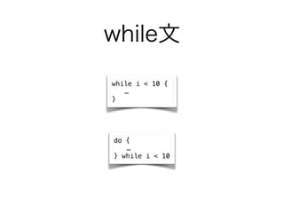 while
while i < 10 {

}
do {

} while i < 10
 