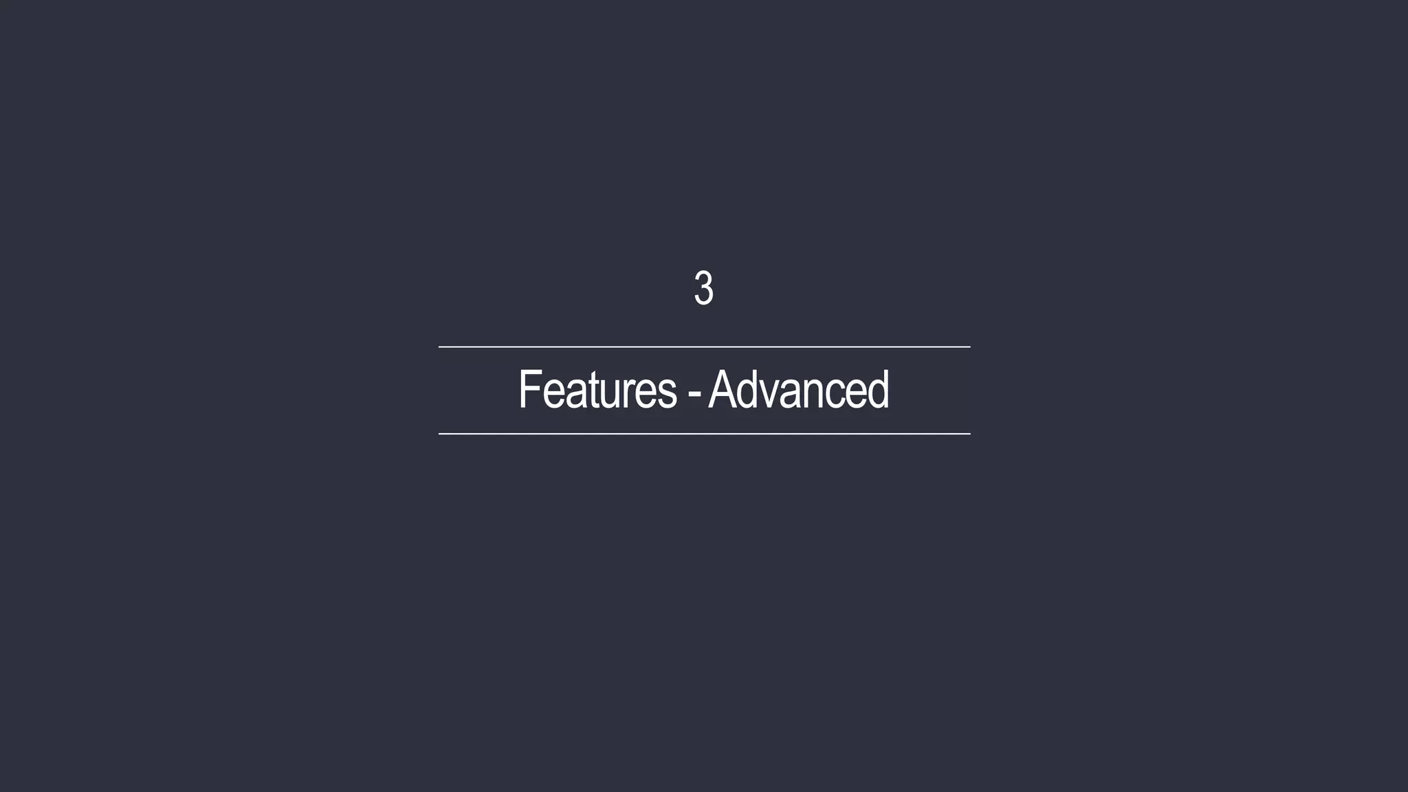 Features -Advanced
3
 