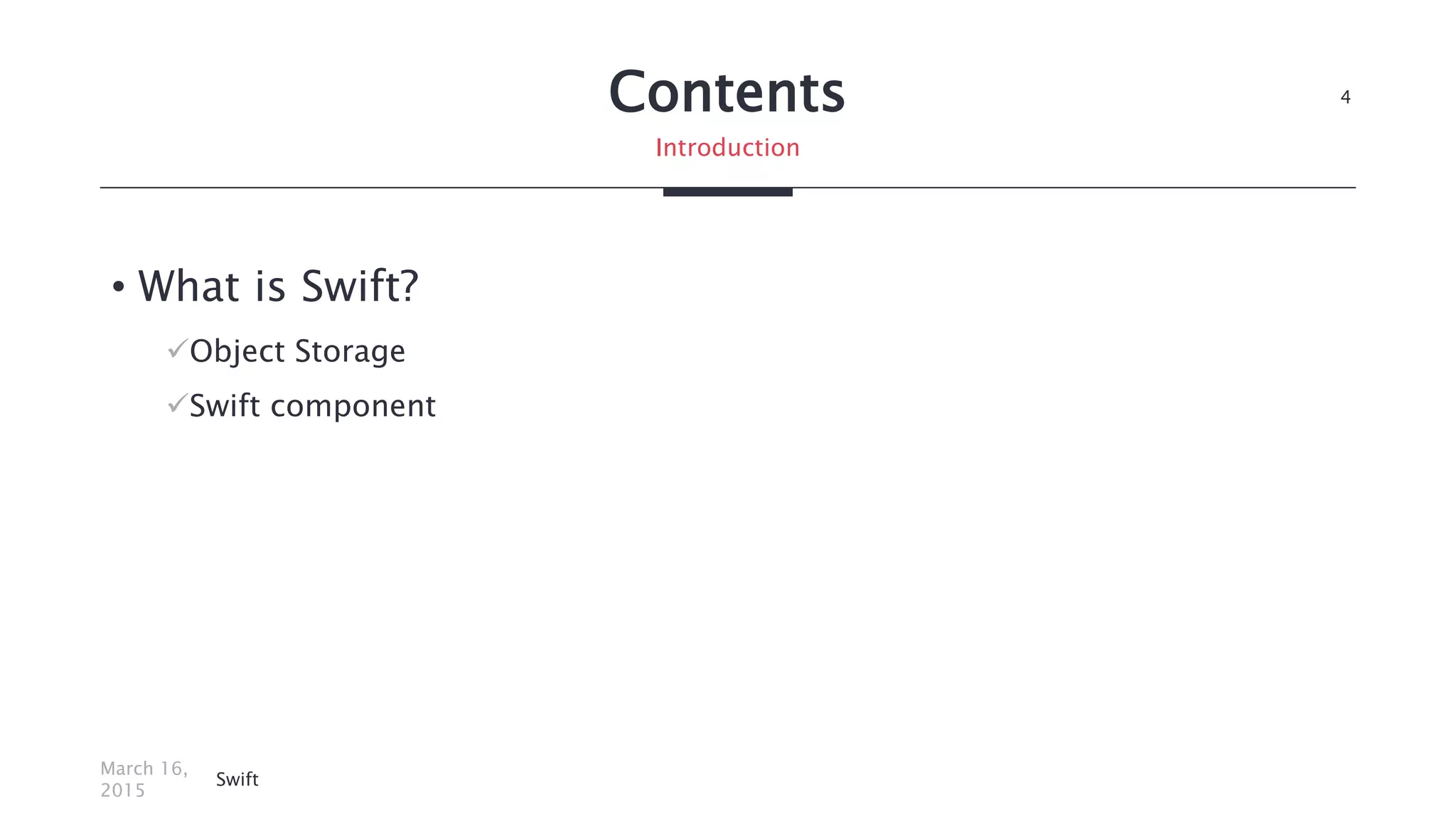 Contents
• What is Swift?
Object Storage
Swift component
March 16,
2015
Swift
4
Introduction
 