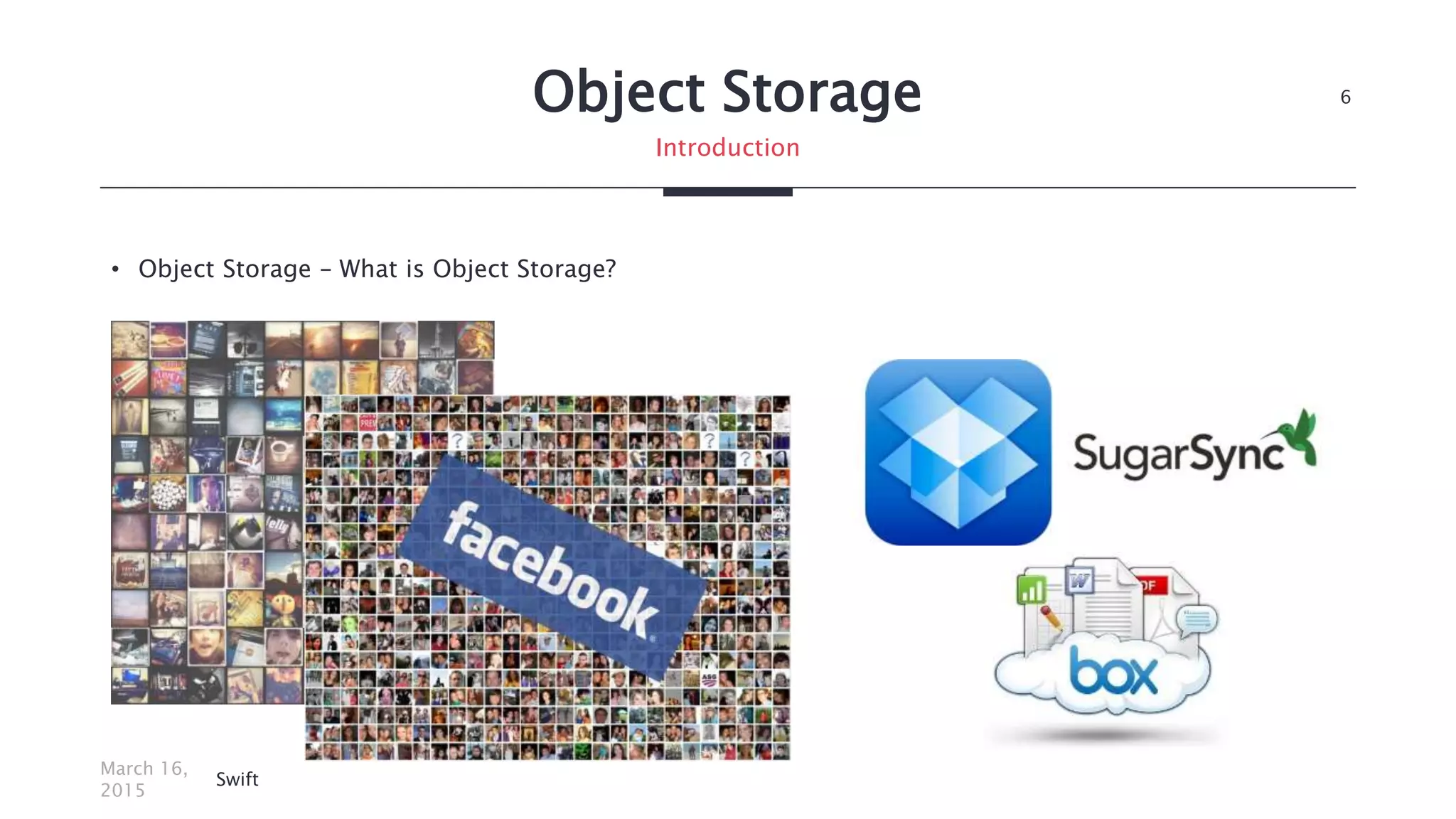 Object Storage
• Object Storage – What is Object Storage?
March 16,
2015
Swift
6
Introduction
 