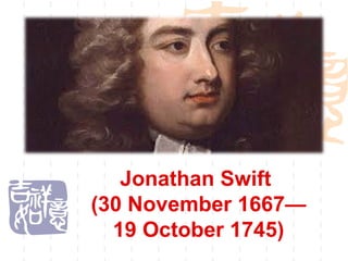 Jonathan Swift
(30 November 1667—
19 October 1745)
 