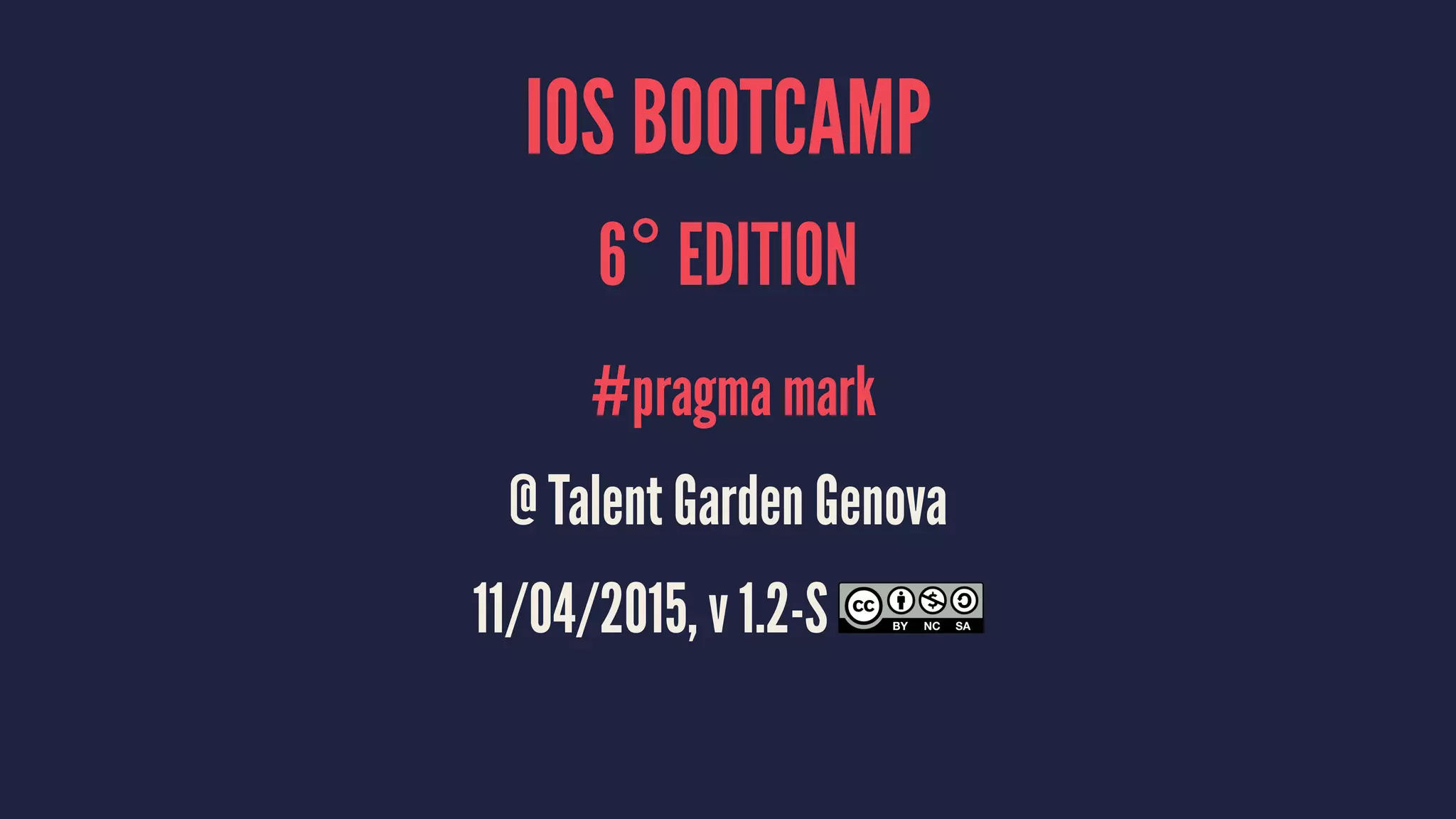 IOS BOOTCAMP
7° EDITION
#pragma mark
@ WCAP Catania
06/06/2015, v 1.2-S
 