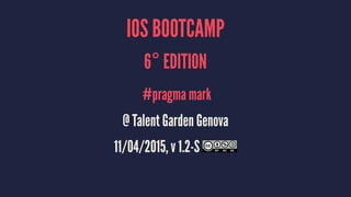 IOS BOOTCAMP
7° EDITION
#pragma mark
@ WCAP Catania
06/06/2015, v 1.2-S
 