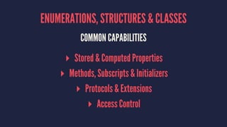 TUPLES
LIGHTWEIGHT CONTAINERS FOR MULTIPLE VALUES
let complex = (1.0, -2.0) // Compound Type: (Double, Double)
let (real, imag) = complex // Decompose
let (real, _) = complex // Underscores ignore value
// Access by index
let real = complex.0
let imag = complex.1
// Name elements
let complex = (real: 1.0, imag: -2.0)
let real = complex.real
 