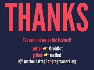 THANKSYou can find me on the Internet!
twitter ! @m4dbat
github ! madbat
" matteo.battaglio@pragmamark.org
 