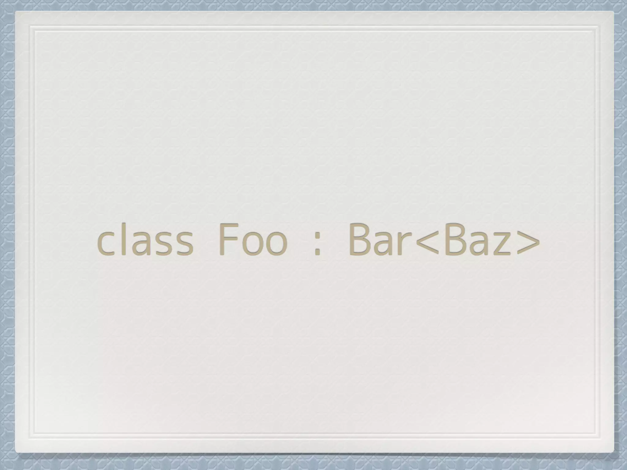 class Foo : Bar<Baz>
 