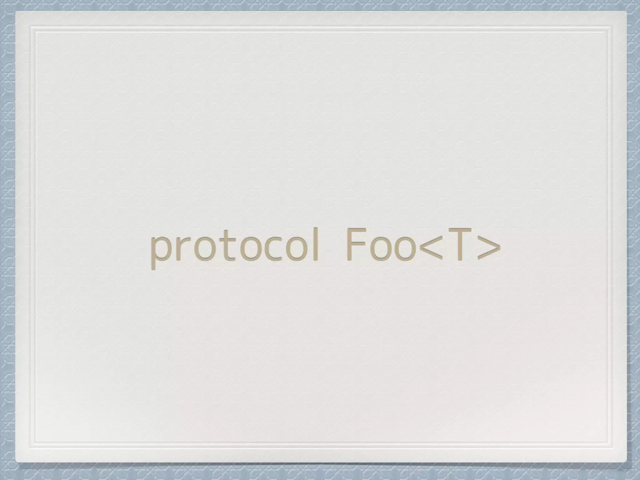 protocol Foo<T>
 