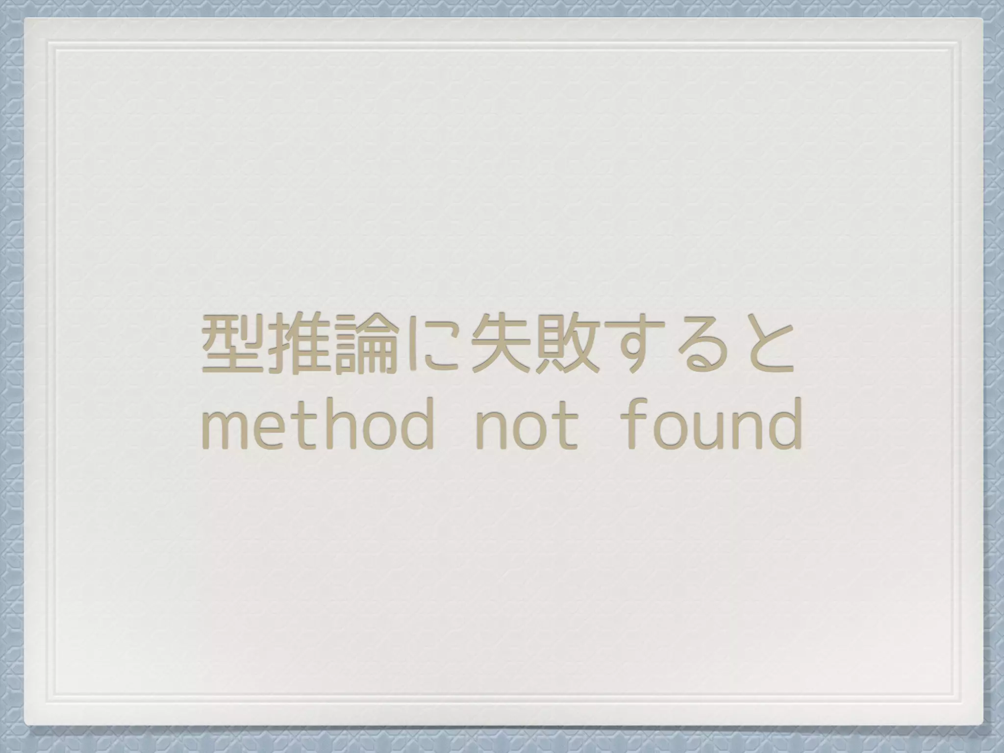 型推論に失敗すると
method not found
 
