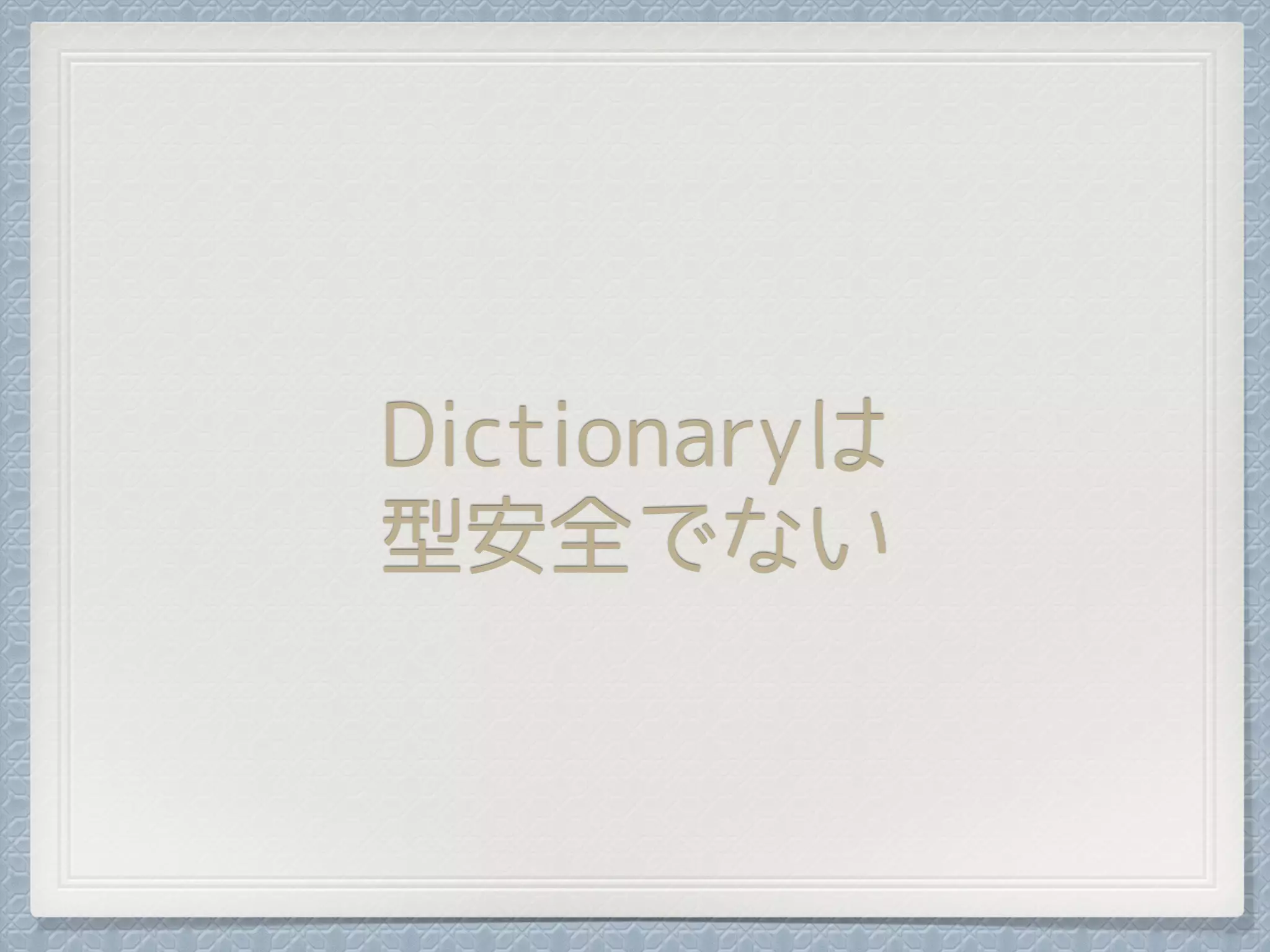 Dictionaryは
型安全でない
 