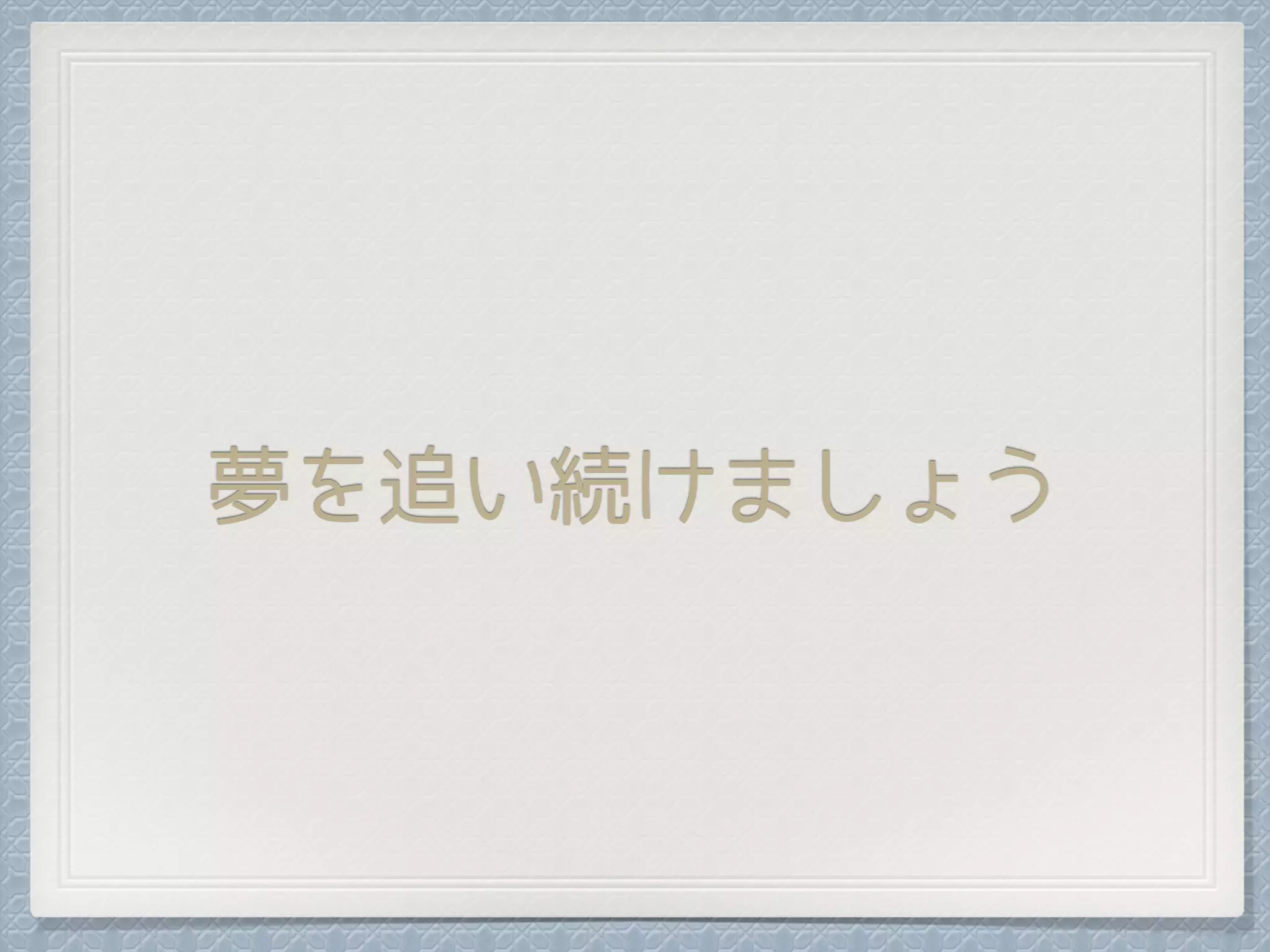 夢を追い続けましょう
 