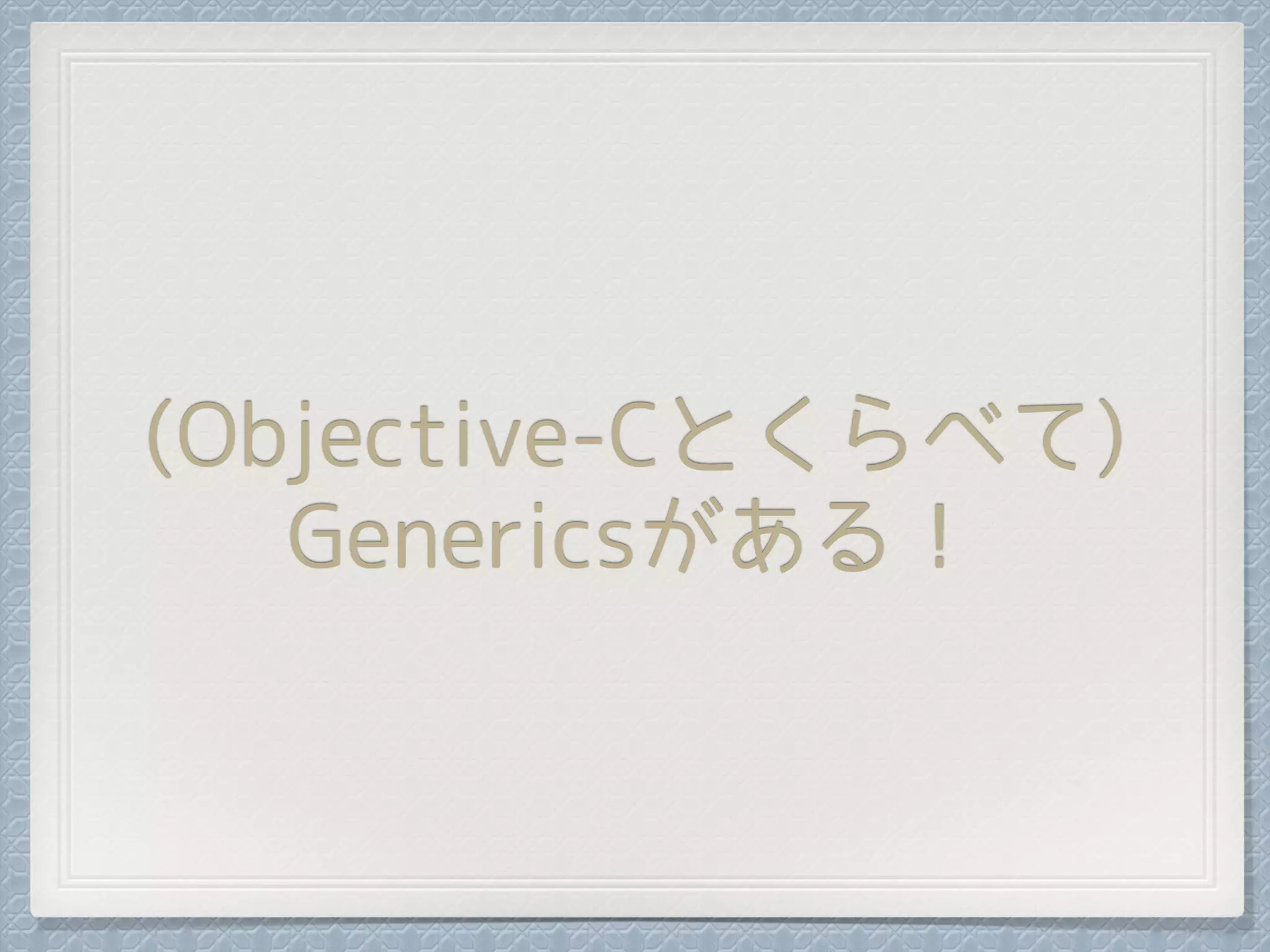(Objective-Cとくらべて)
Genericsがある！
 