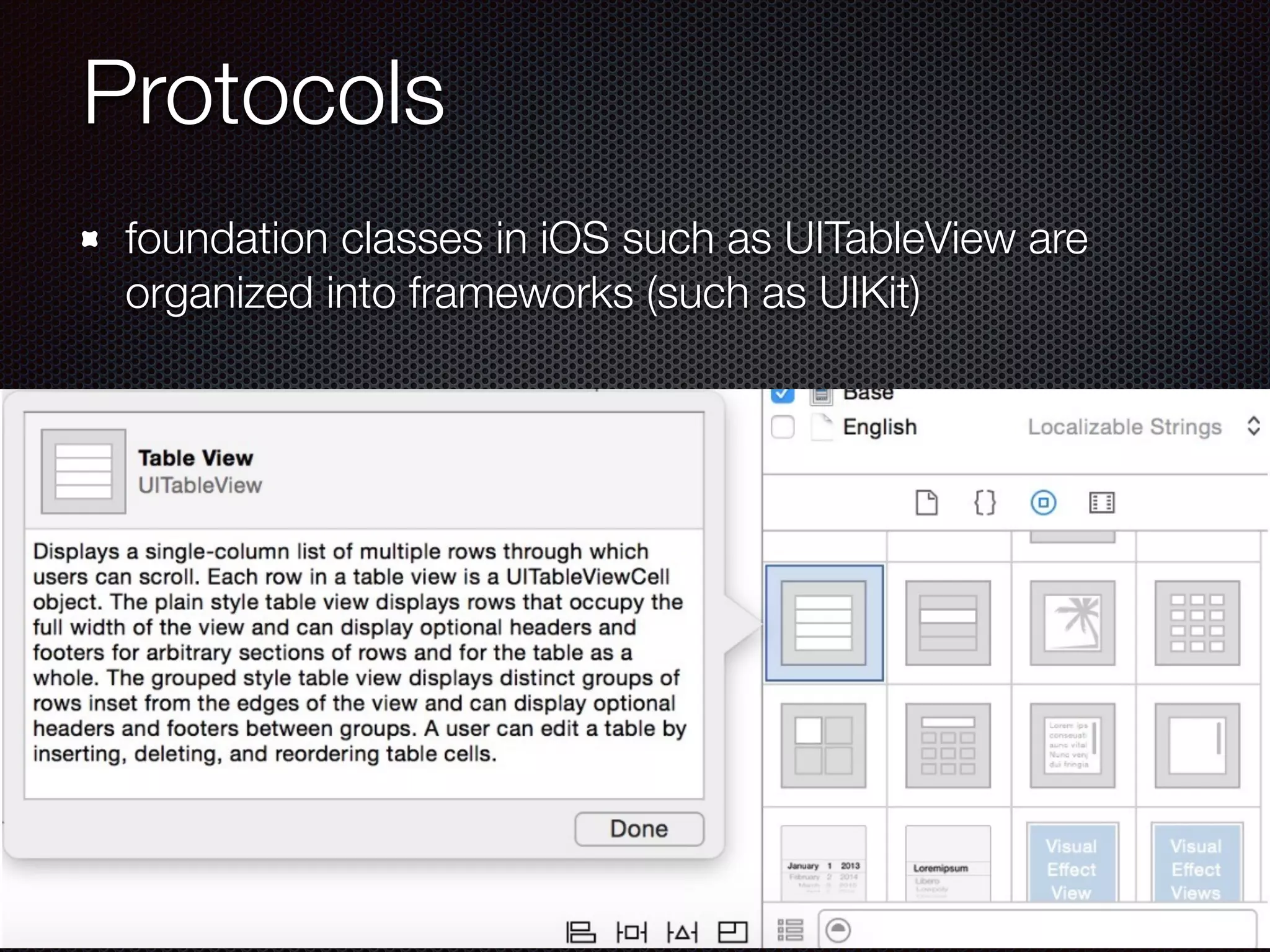 Protocols
foundation classes in iOS such as UITableView are
organized into frameworks (such as UIKit)
 