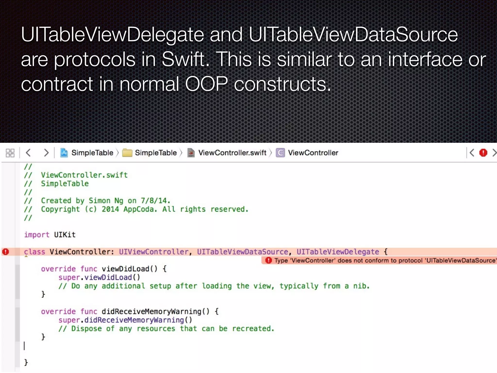 UITableViewDelegate and UITableViewDataSource 
are protocols in Swift. This is similar to an interface or  
contract in normal OOP constructs.
 