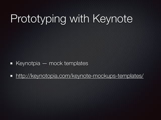 Prototyping with Keynote
Keynotpia — mock templates
http://keynotopia.com/keynote-mockups-templates/
 