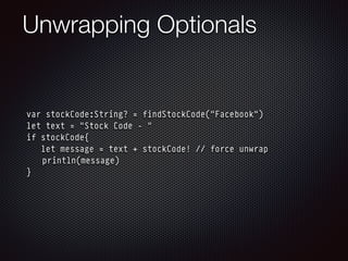 Unwrapping Optionals
var stockCode:String? = findStockCode("Facebook")
let text = "Stock Code - "
if stockCode{
let messag...